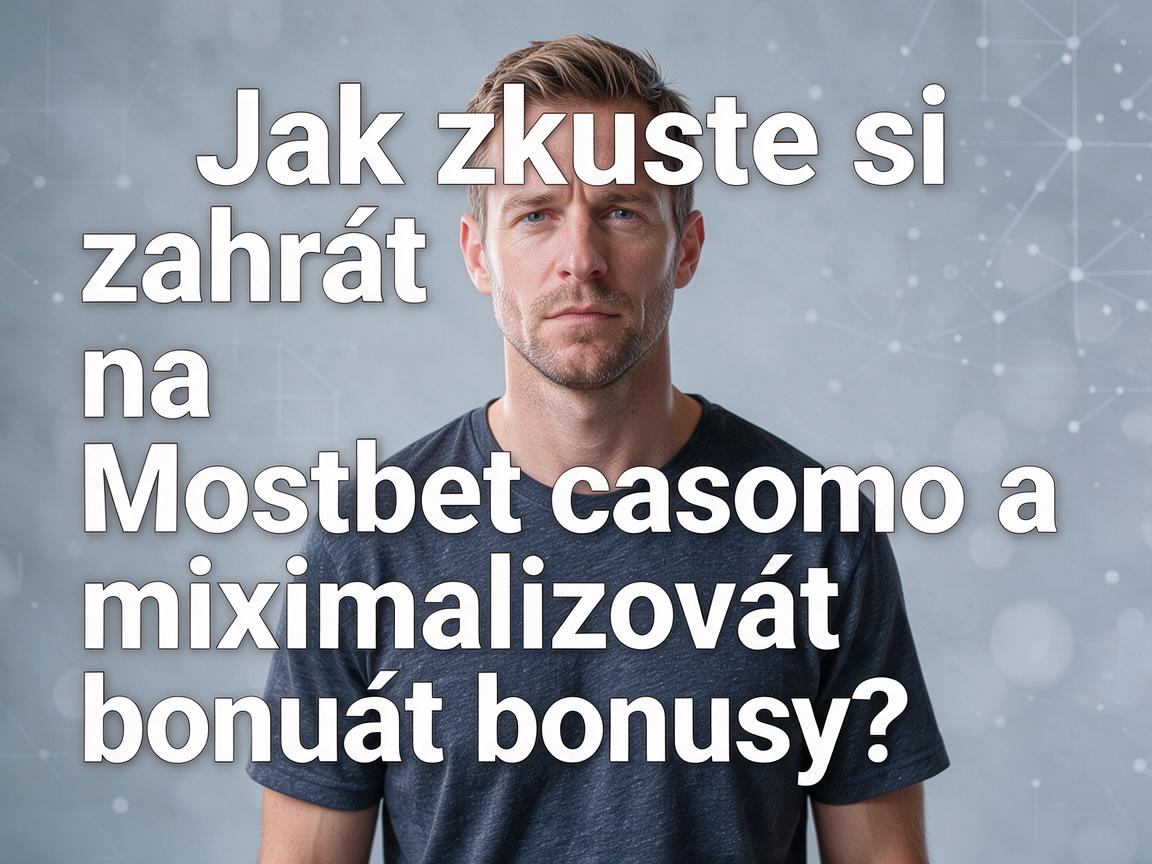 Jak zkuste si zahrát na Mostbet casino a maximalizovat bonusy?