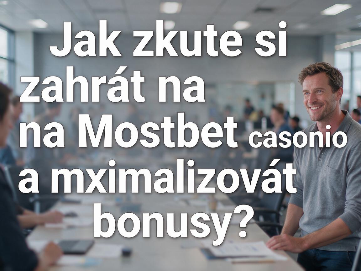 Jak zkuste si zahrát na Mostbet casino a maximalizovat bonusy?