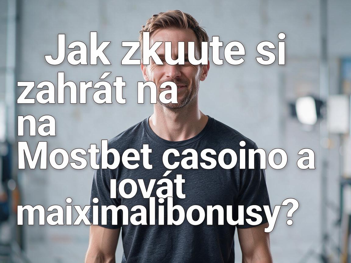 Jak zkuste si zahrát na Mostbet casino a maximalizovat bonusy?