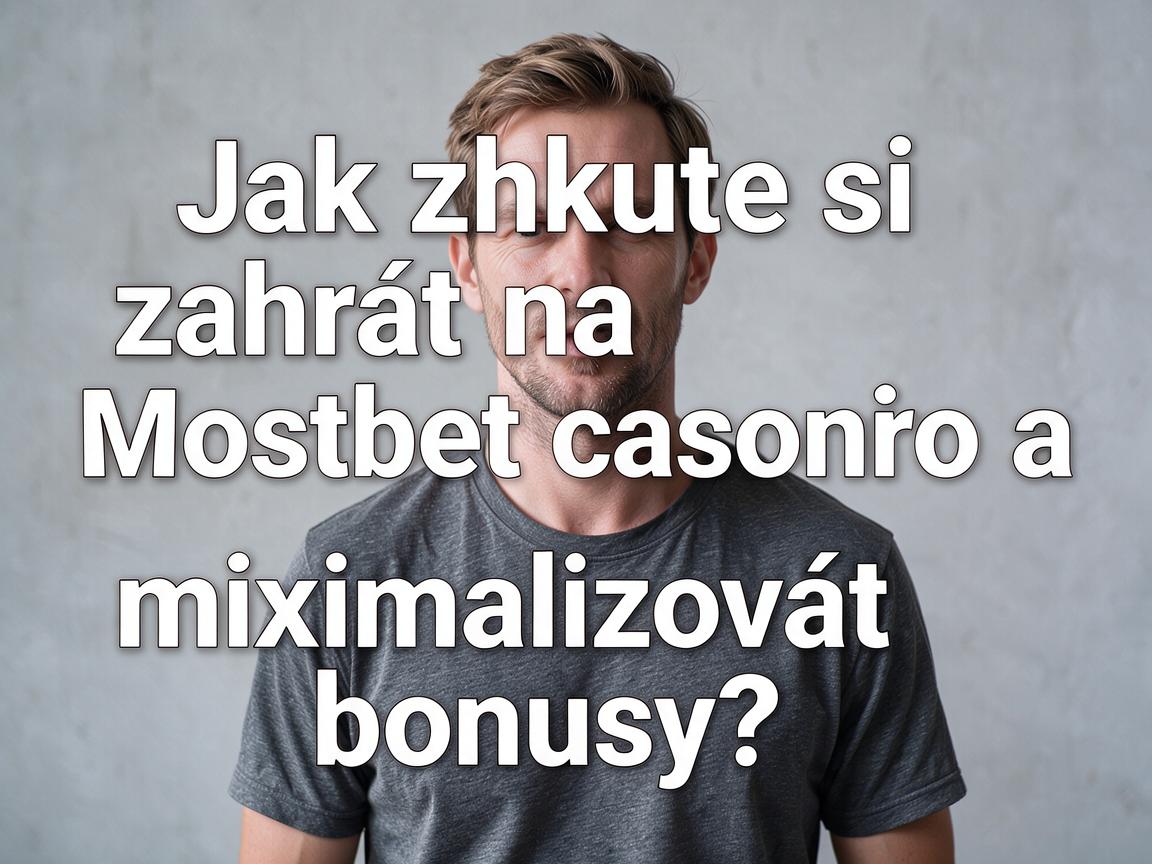 Jak zkuste si zahrát na Mostbet casino a maximalizovat bonusy?