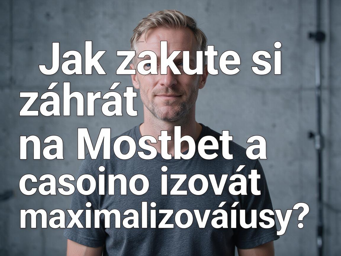 Jak zkuste si zahrát na Mostbet casino a maximalizovat bonusy?