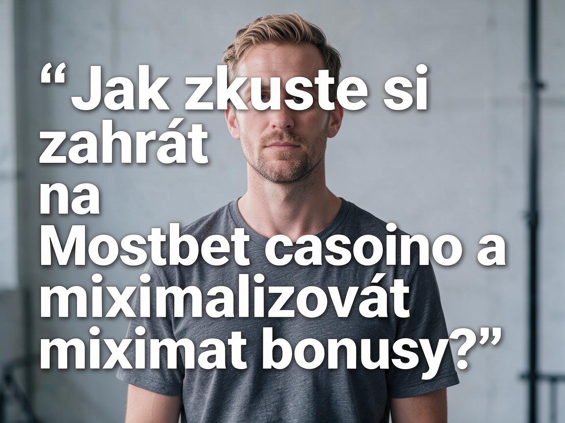 Jak zkuste si zahrát na Mostbet casino a maximalizovat bonusy?