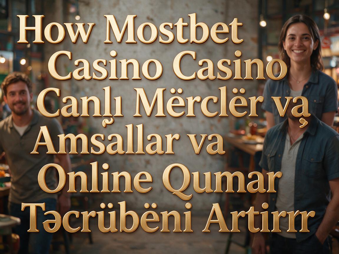 How Mostbet Casino Canlı Mərclər və Əmsallar Online Qumar Təcrübəsini Artırır
