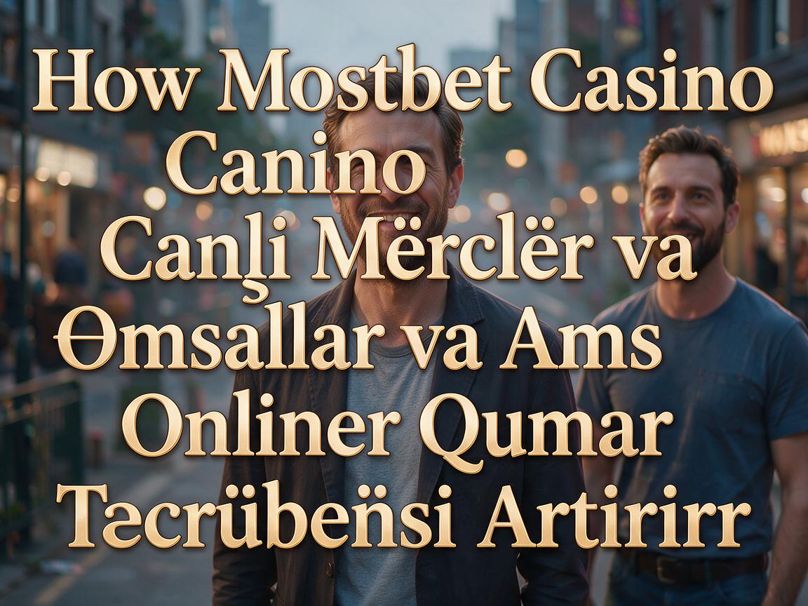 How Mostbet Casino Canlı Mərclər və Əmsallar Online Qumar Təcrübəsini Artırır