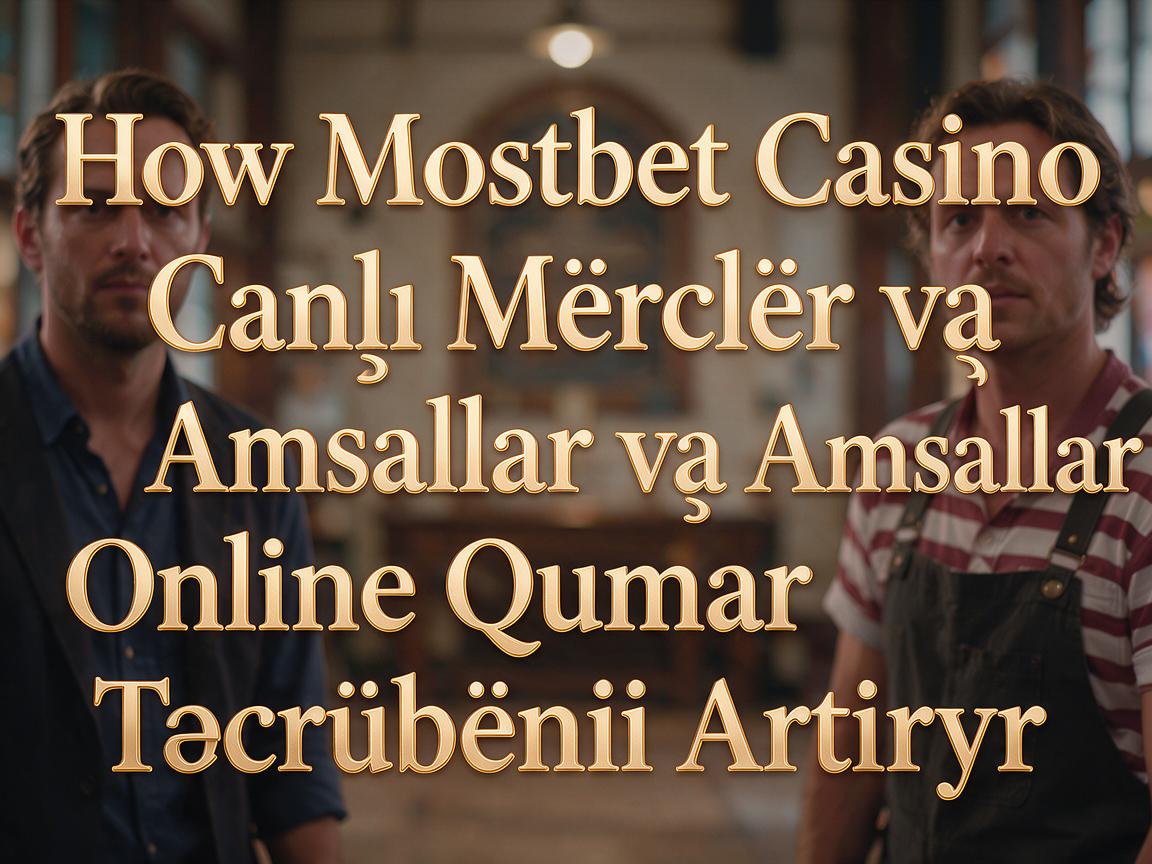 How Mostbet Casino Canlı Mərclər və Əmsallar Online Qumar Təcrübəsini Artırır