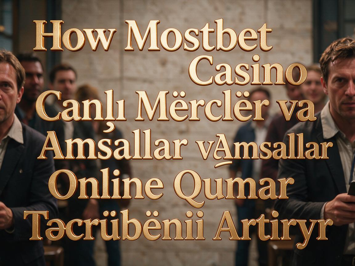 How Mostbet Casino Canlı Mərclər və Əmsallar Online Qumar Təcrübəsini Artırır