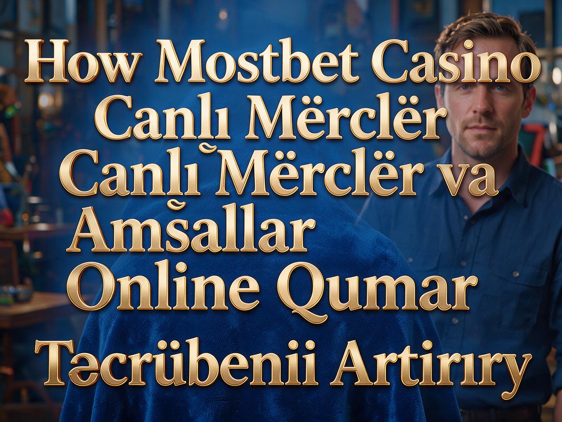How Mostbet Casino Canlı Mərclər və Əmsallar Online Qumar Təcrübəsini Artırır