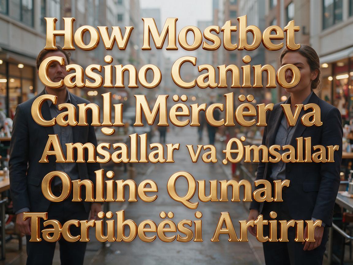 How Mostbet Casino Canlı Mərclər və Əmsallar Online Qumar Təcrübəsini Artırır