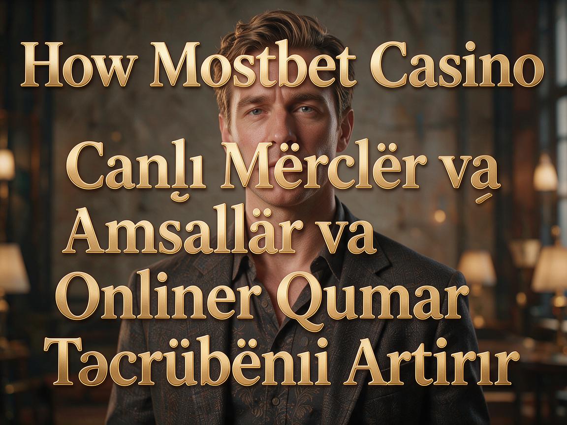 How Mostbet Casino Canlı Mərclər və Əmsallar Online Qumar Təcrübəsini Artırır