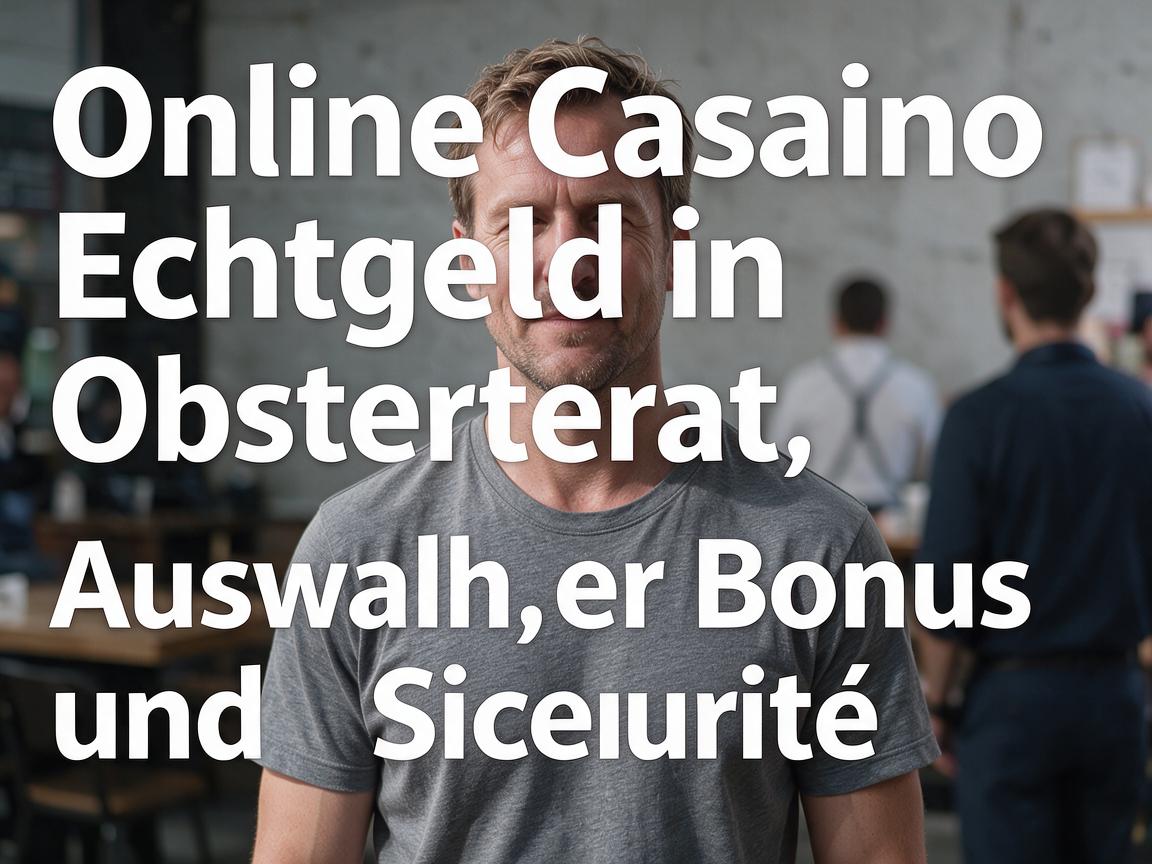 Online Casino Echtgeld in Osterreich: Auswahl, Bonus und Sicherheit