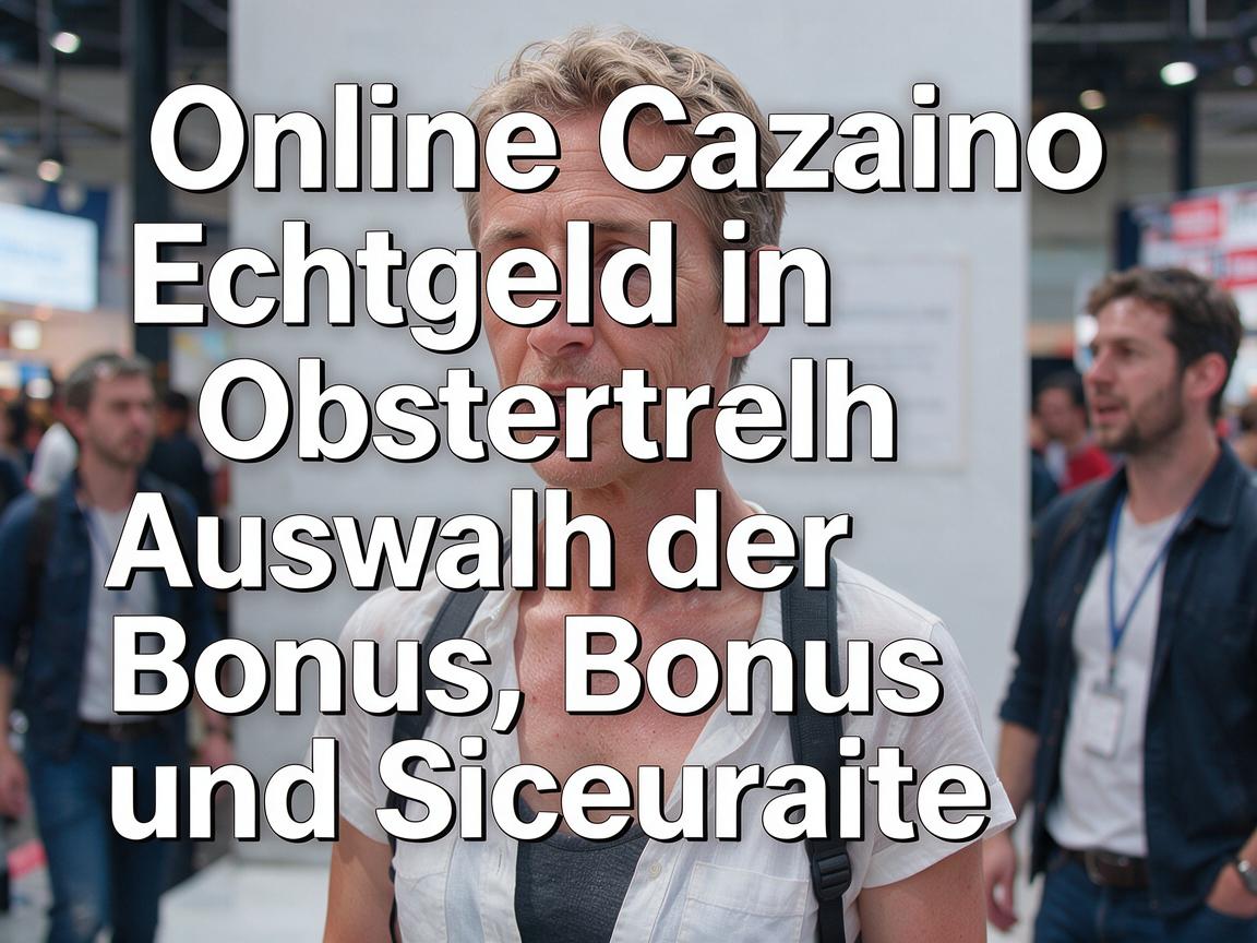 Online Casino Echtgeld in Osterreich: Auswahl, Bonus und Sicherheit