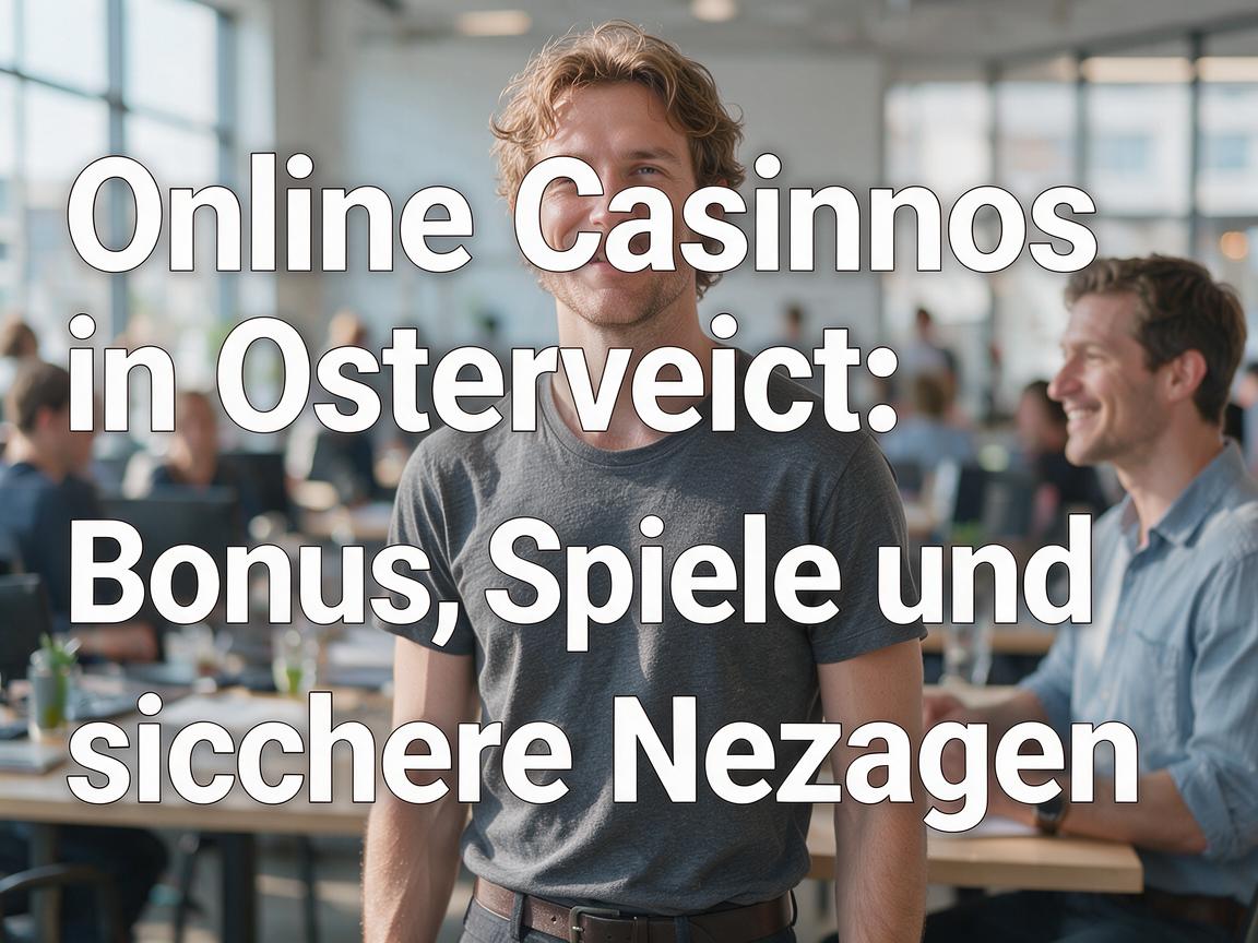 Online Casinos in Osterreich: Bonus, Spiele und sichere Nutzung