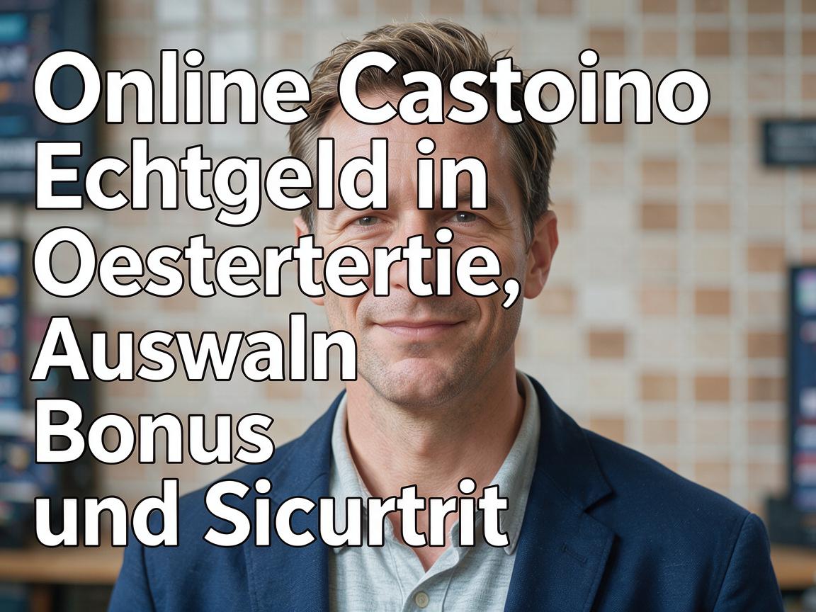 Online Casino Echtgeld in Osterreich: Auswahl, Bonus und Sicherheit