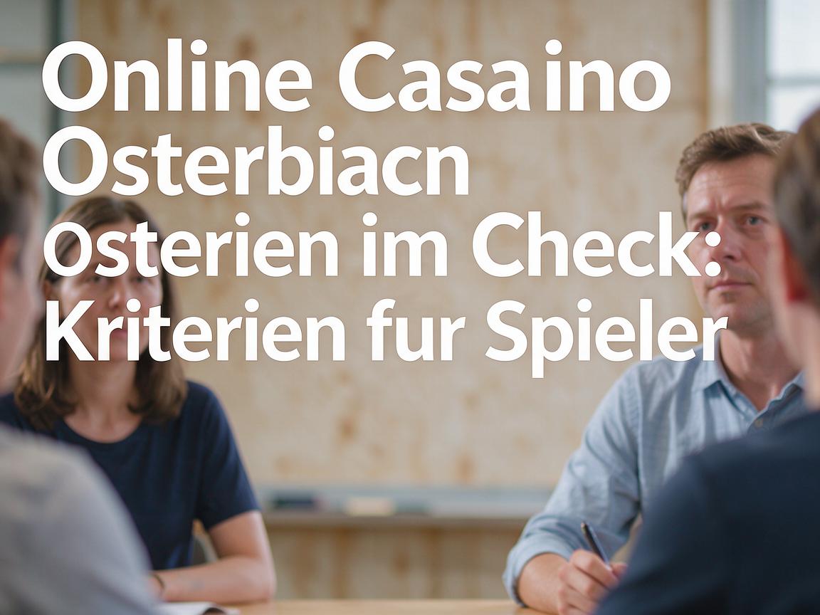 Online Casino Osterreich im Check: Kriterien fur Spieler