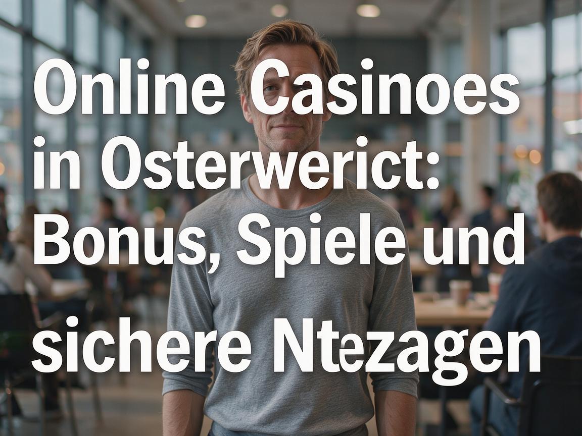 Online Casinos in Osterreich: Bonus, Spiele und sichere Nutzung
