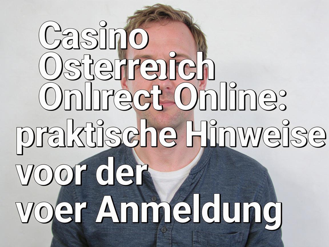 Casino Osterreich Online: praktische Hinweise vor der Anmeldung