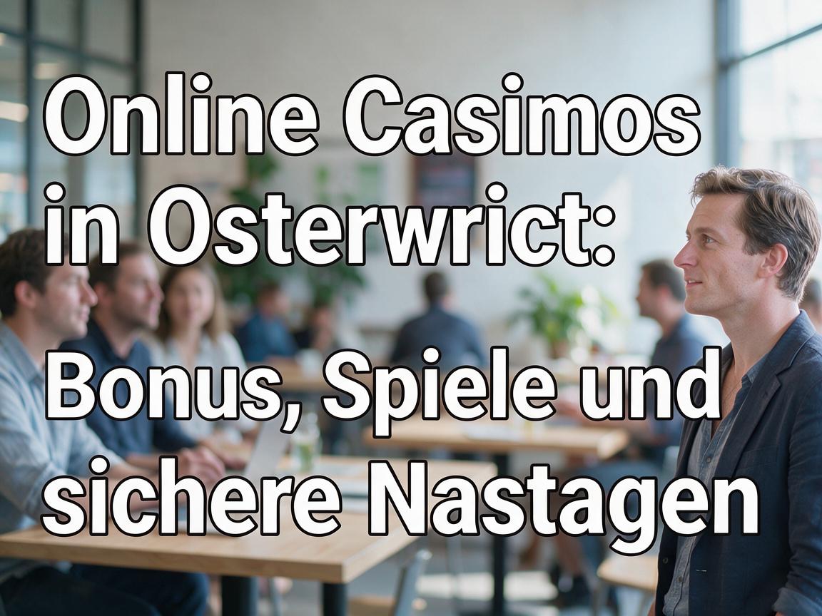 Online Casinos in Osterreich: Bonus, Spiele und sichere Nutzung