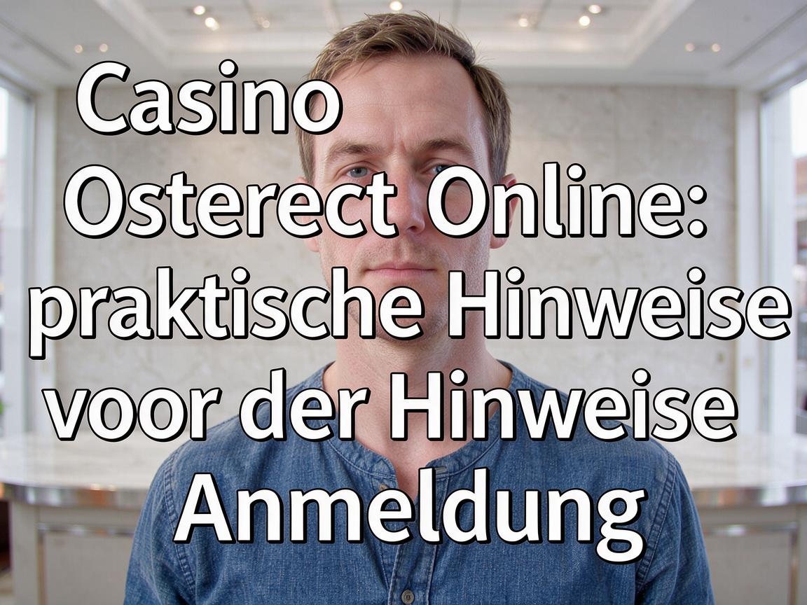 Casino Osterreich Online: praktische Hinweise vor der Anmeldung