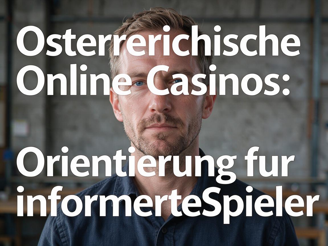 Osterreichische Online Casinos: Orientierung fur informierte Spieler