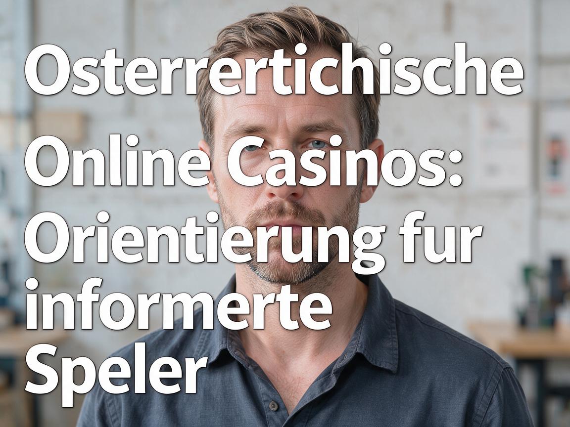 Osterreichische Online Casinos: Orientierung fur informierte Spieler