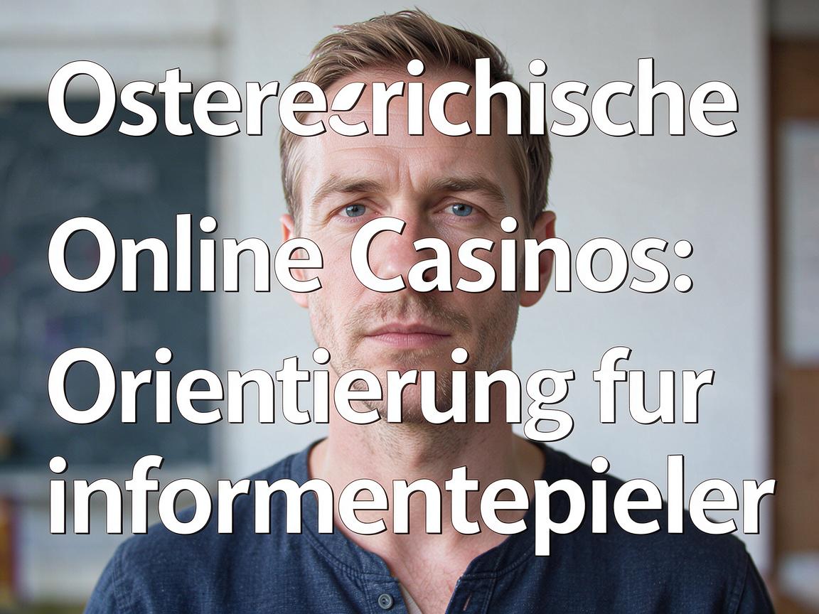 Osterreichische Online Casinos: Orientierung fur informierte Spieler
