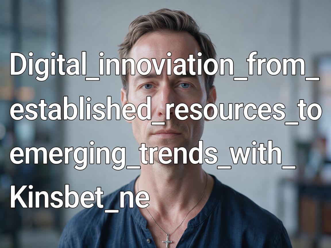 Digital_innovation_from_established_resources_to_emerging_trends_with_kinsbet_ne