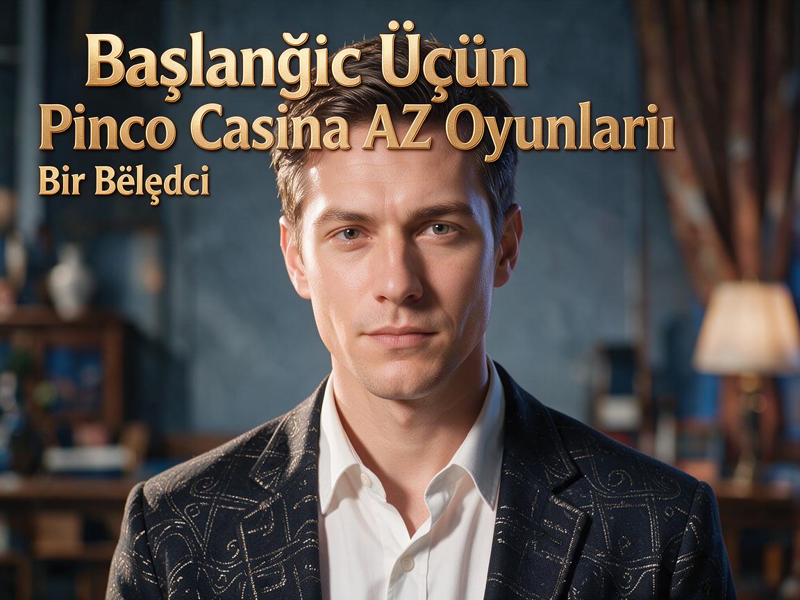 Başlanğıc Üçün Pinco Casino AZ Oyunları: Bir Bələdçi
