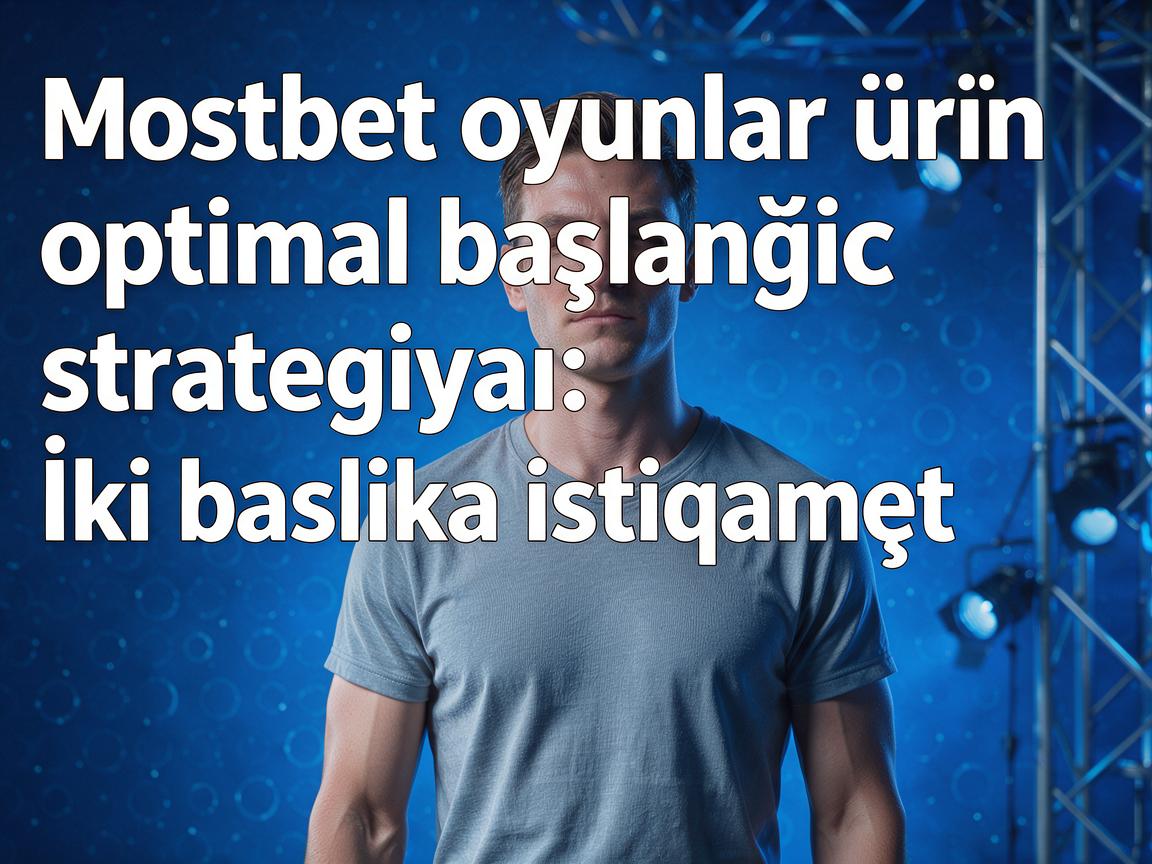 Mostbet oyunlar üçün optimal başlanğıc strategiyası: İki başlıca istiqamət