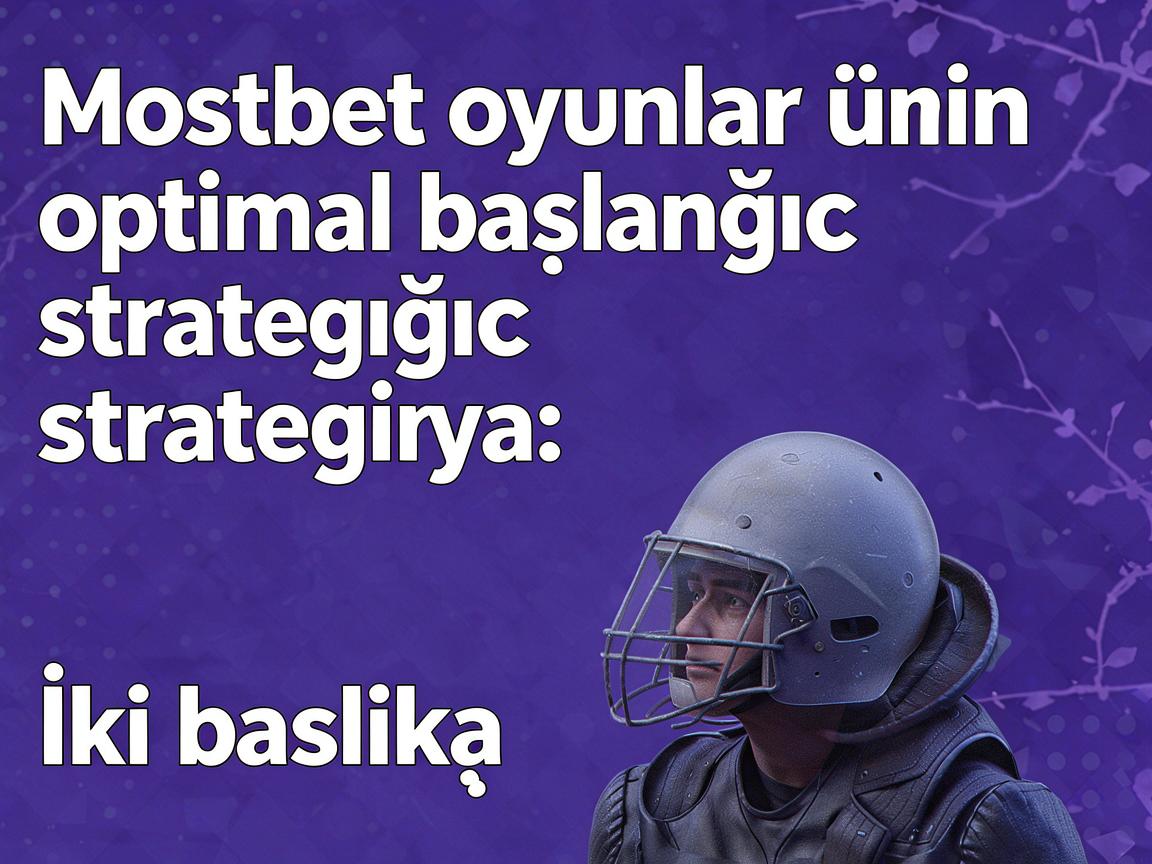 Mostbet oyunlar üçün optimal başlanğıc strategiyası: İki başlıca istiqamət