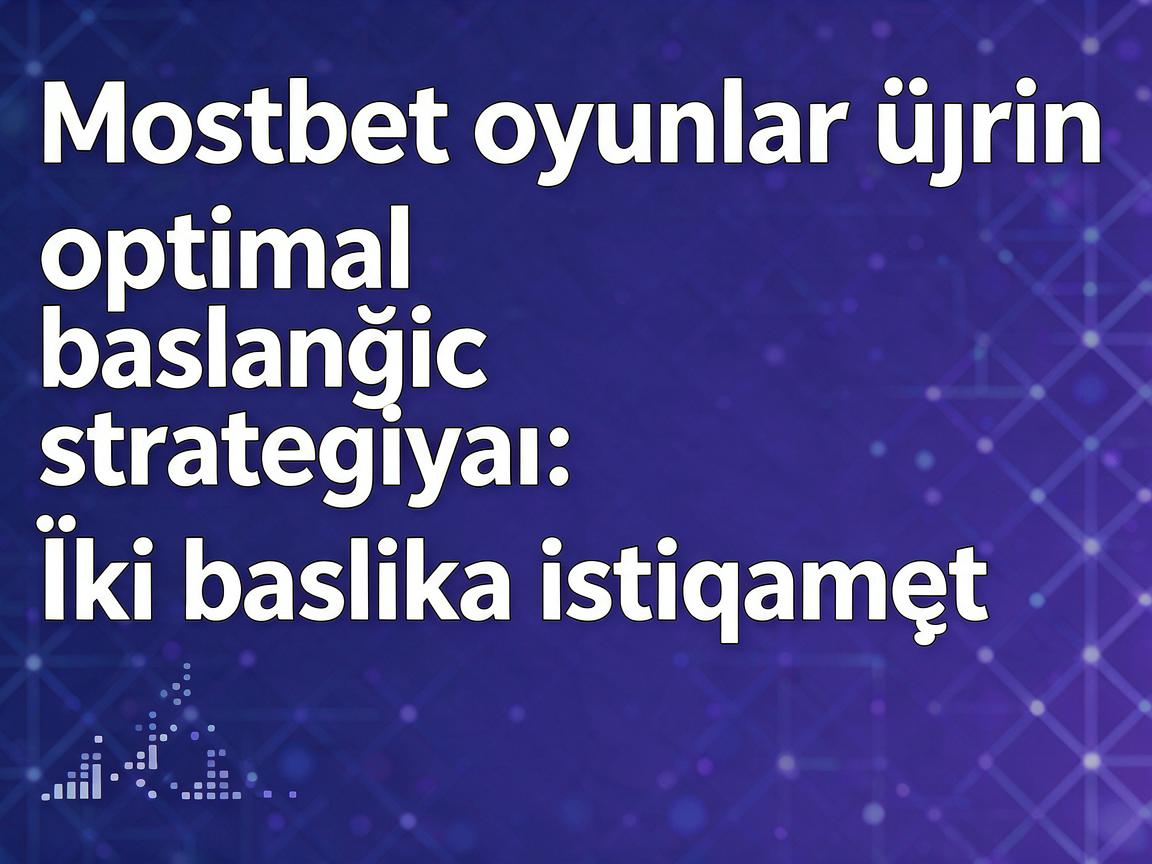 Mostbet oyunlar üçün optimal başlanğıc strategiyası: İki başlıca istiqamət