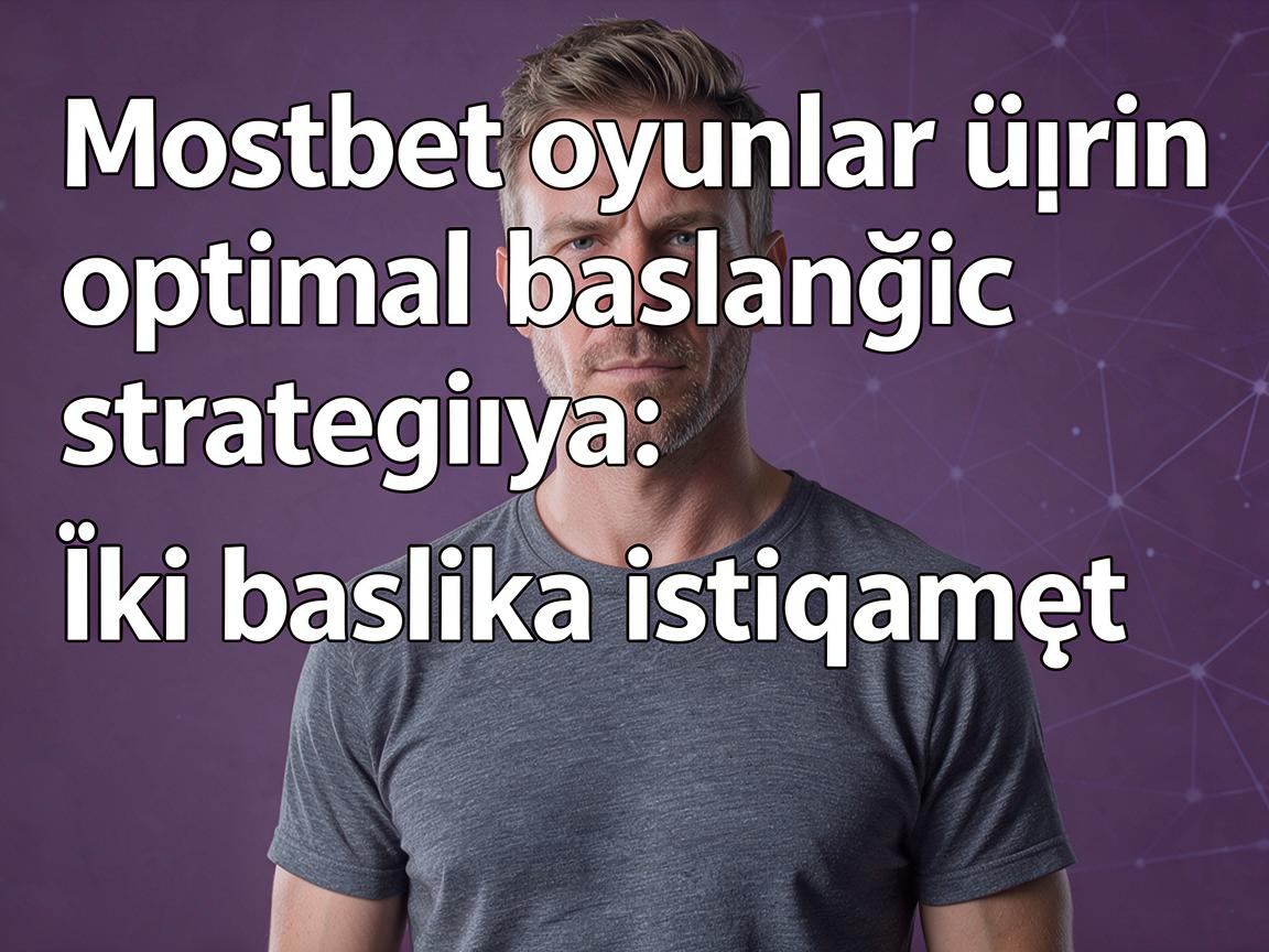 Mostbet oyunlar üçün optimal başlanğıc strategiyası: İki başlıca istiqamət