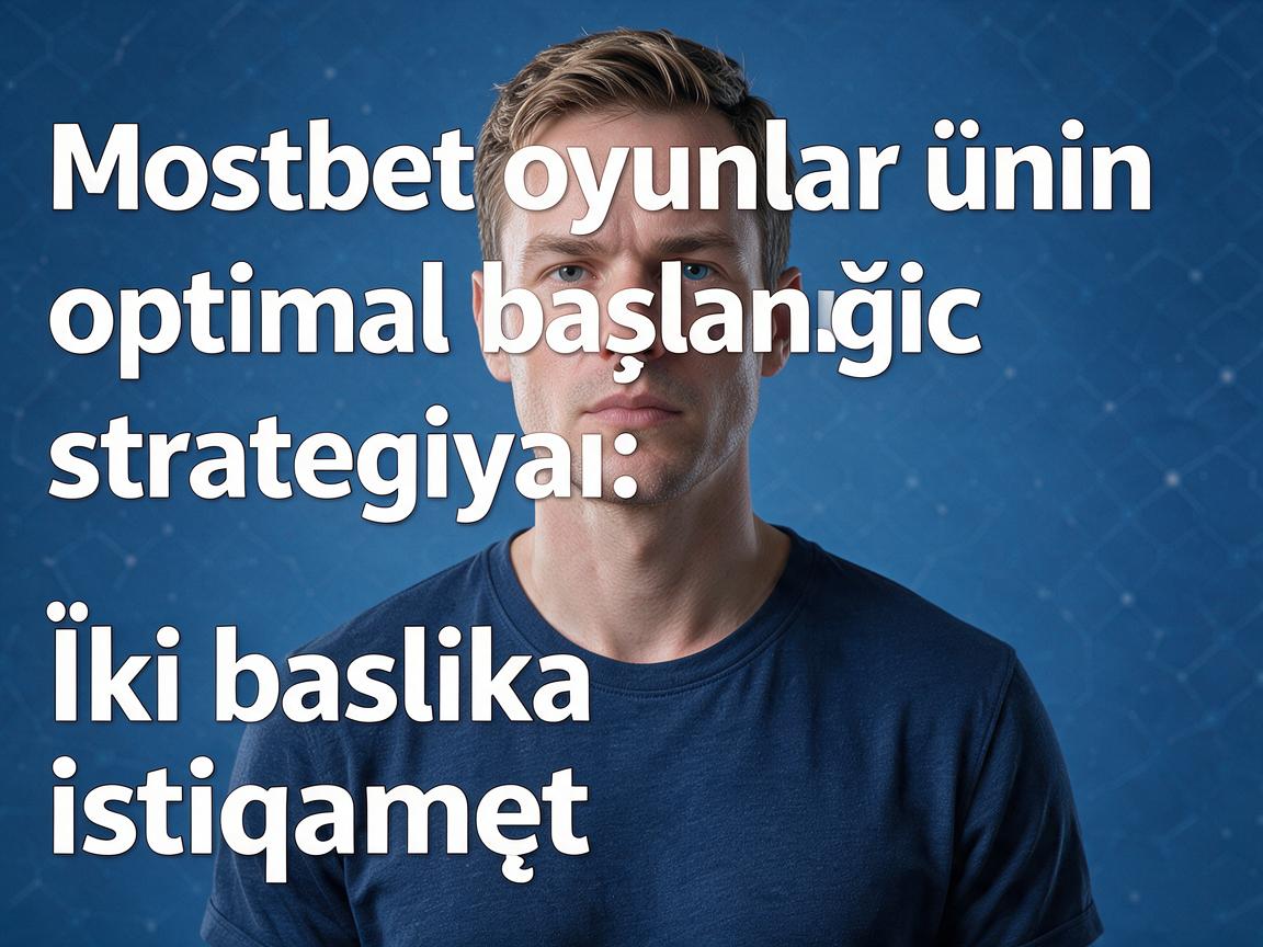 Mostbet oyunlar üçün optimal başlanğıc strategiyası: İki başlıca istiqamət