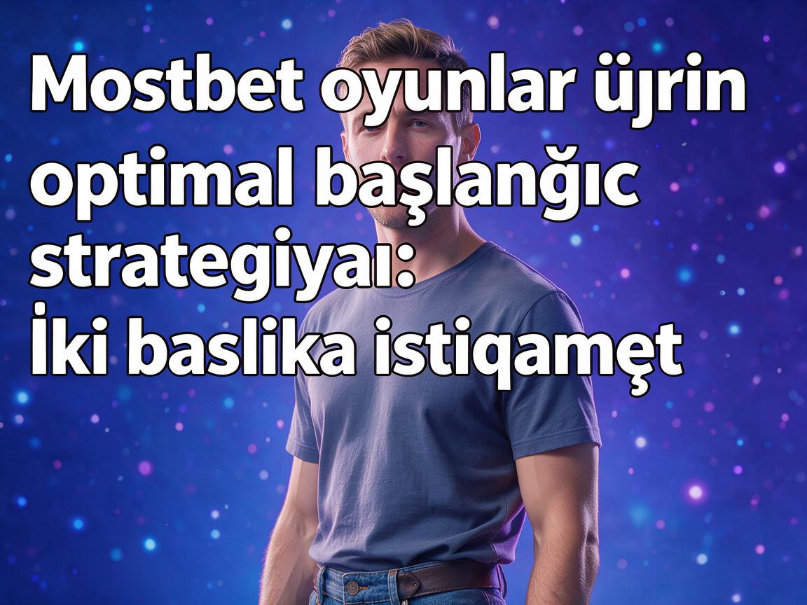 Mostbet oyunlar üçün optimal başlanğıc strategiyası: İki başlıca istiqamət