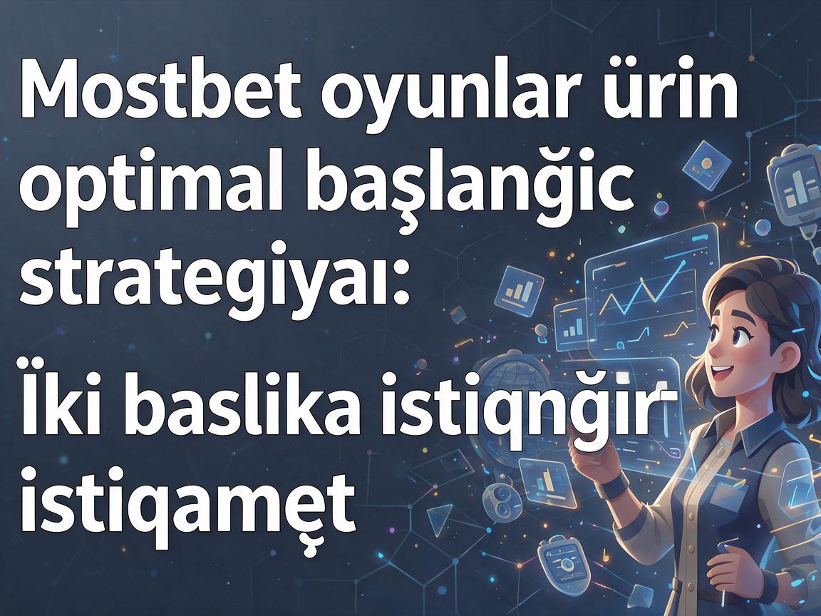 Mostbet oyunlar üçün optimal başlanğıc strategiyası: İki başlıca istiqamət
