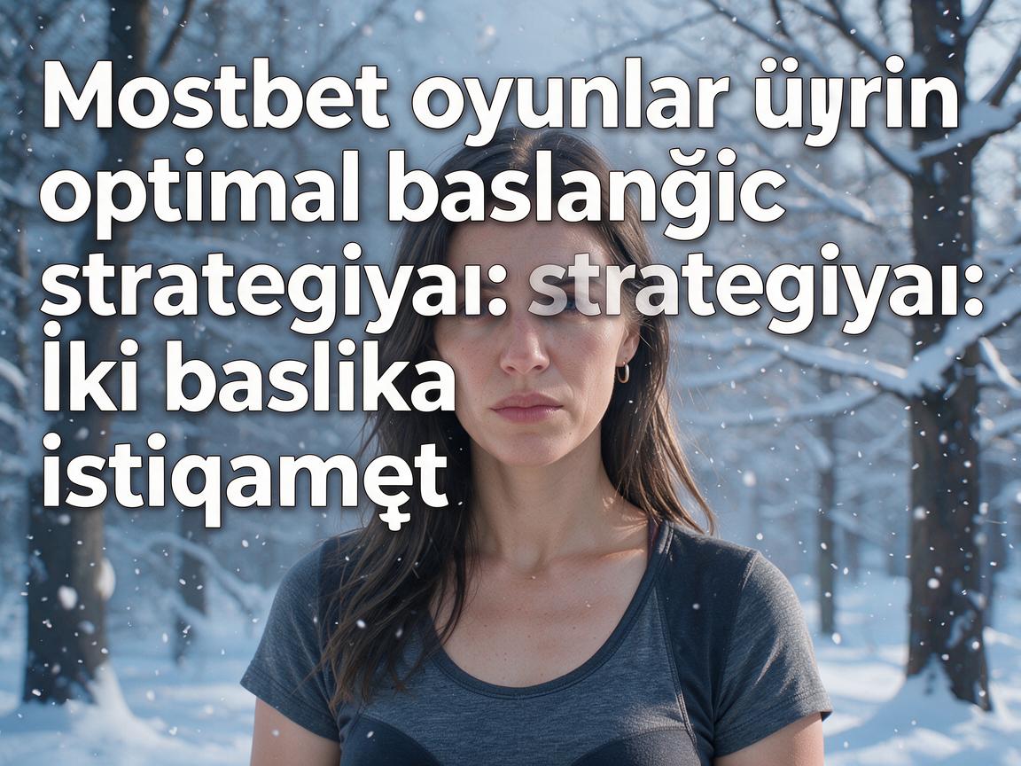 Mostbet oyunlar üçün optimal başlanğıc strategiyası: İki başlıca istiqamət