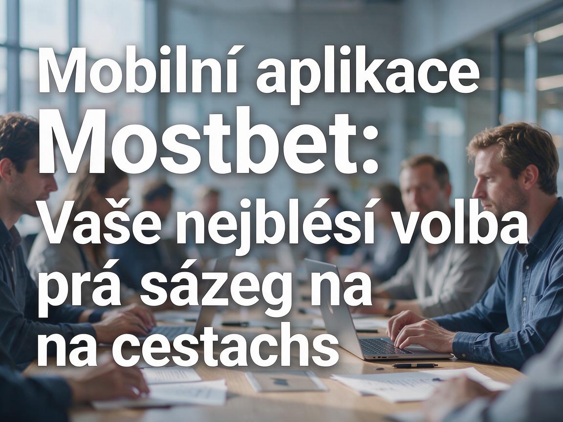 Mobilní aplikace Mostbet: Vaše nejlepší volba pro sázení na cestách