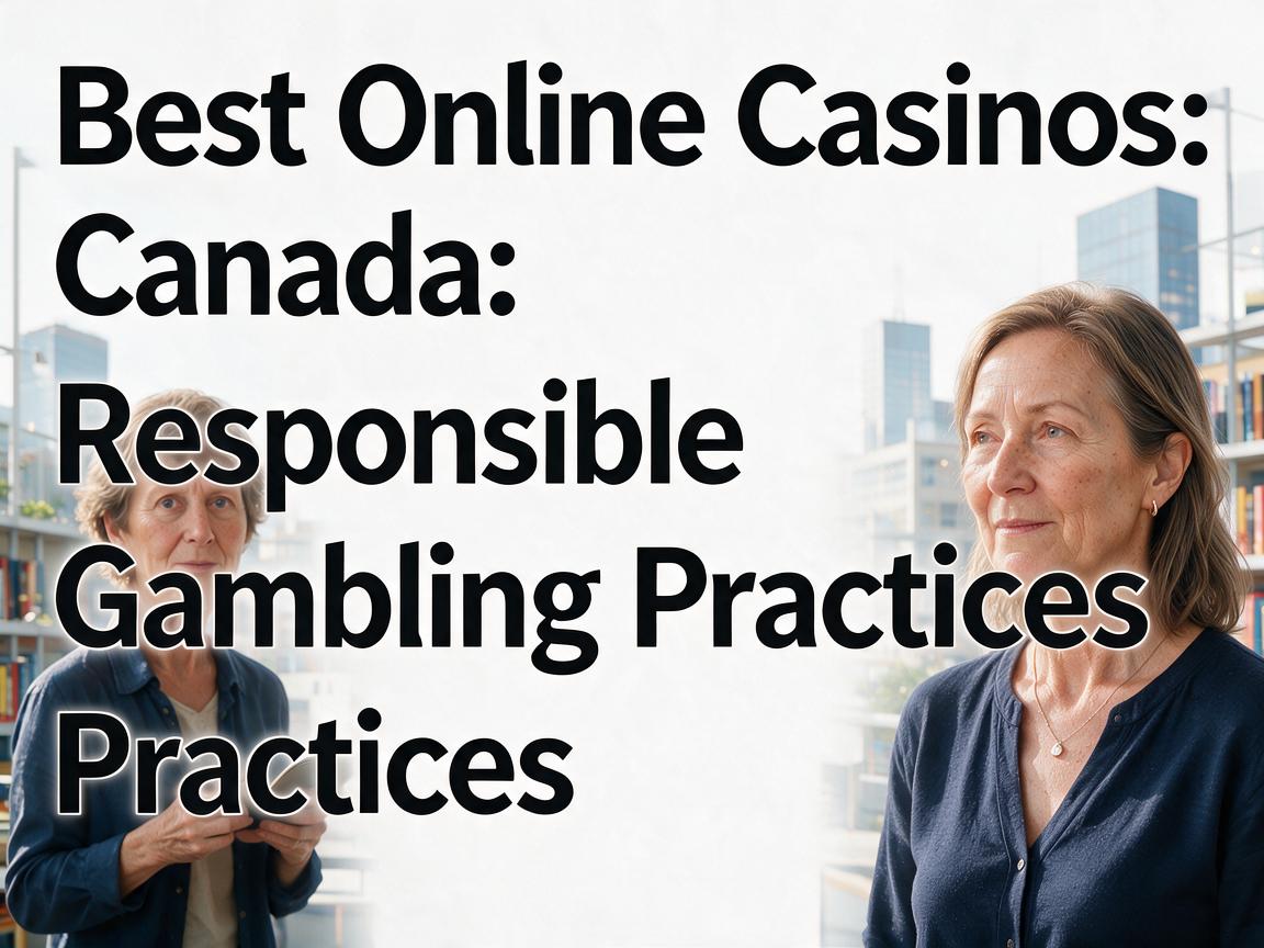 Best Online Casinos Canada: Responsible Gambling Practices