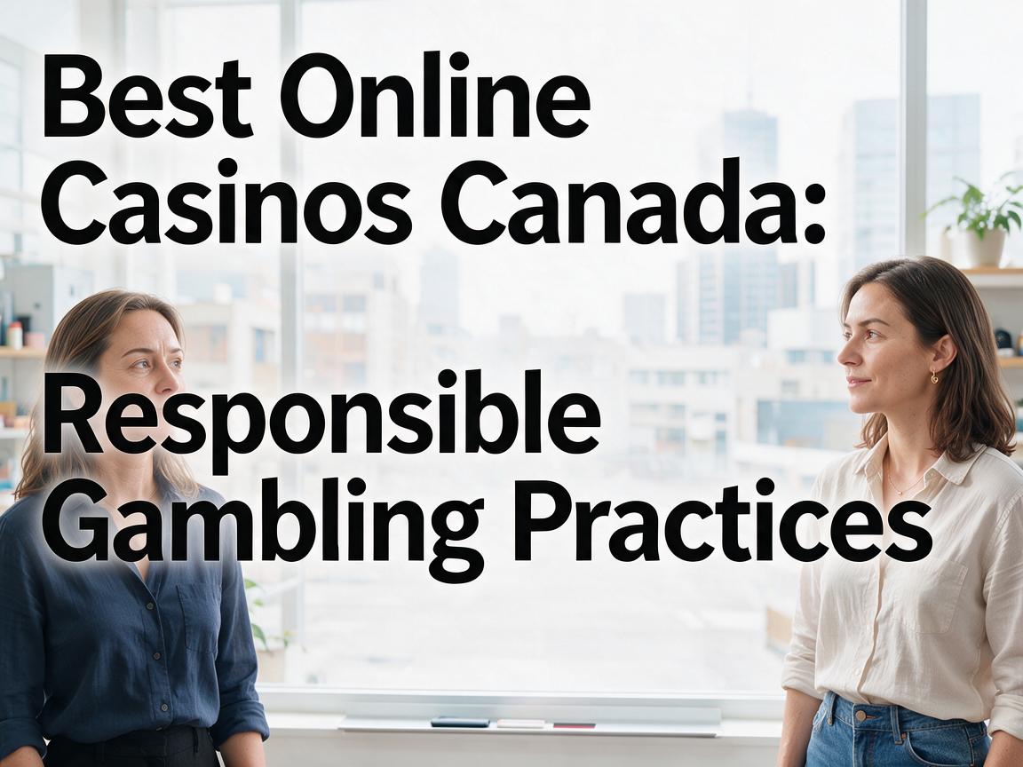 Best Online Casinos Canada: Responsible Gambling Practices