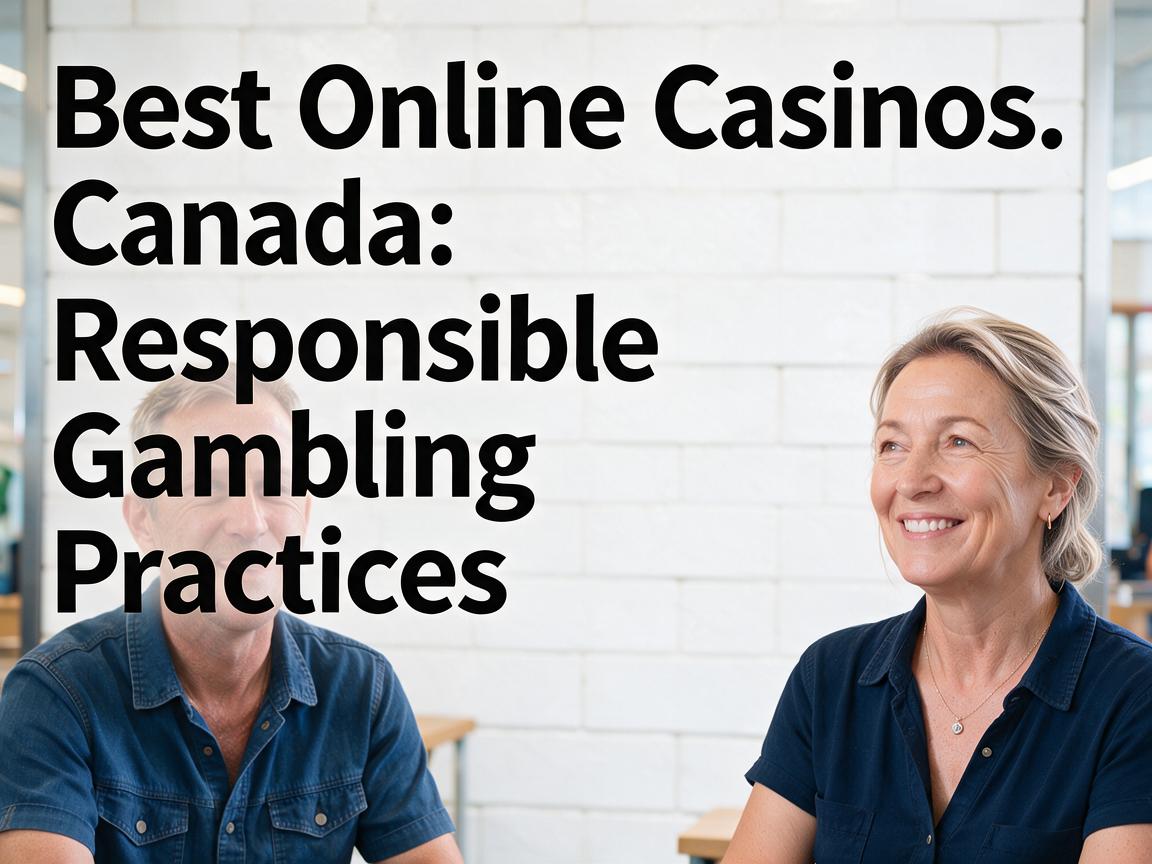 Best Online Casinos Canada: Responsible Gambling Practices