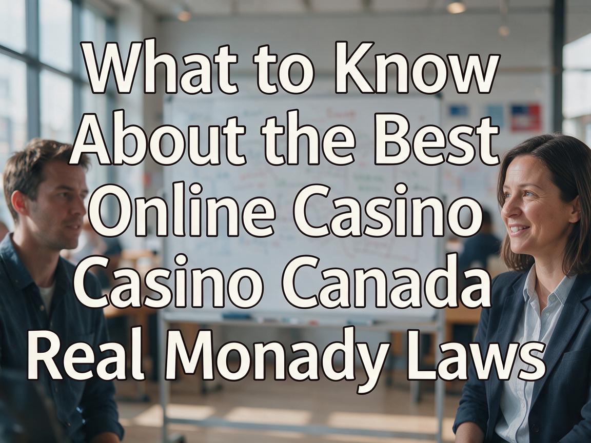 What to Know About the Best Online Casino Canada Real Money Laws