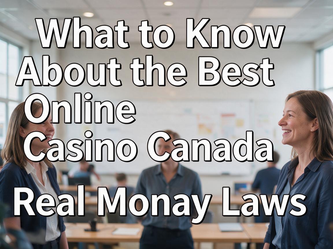 What to Know About the Best Online Casino Canada Real Money Laws