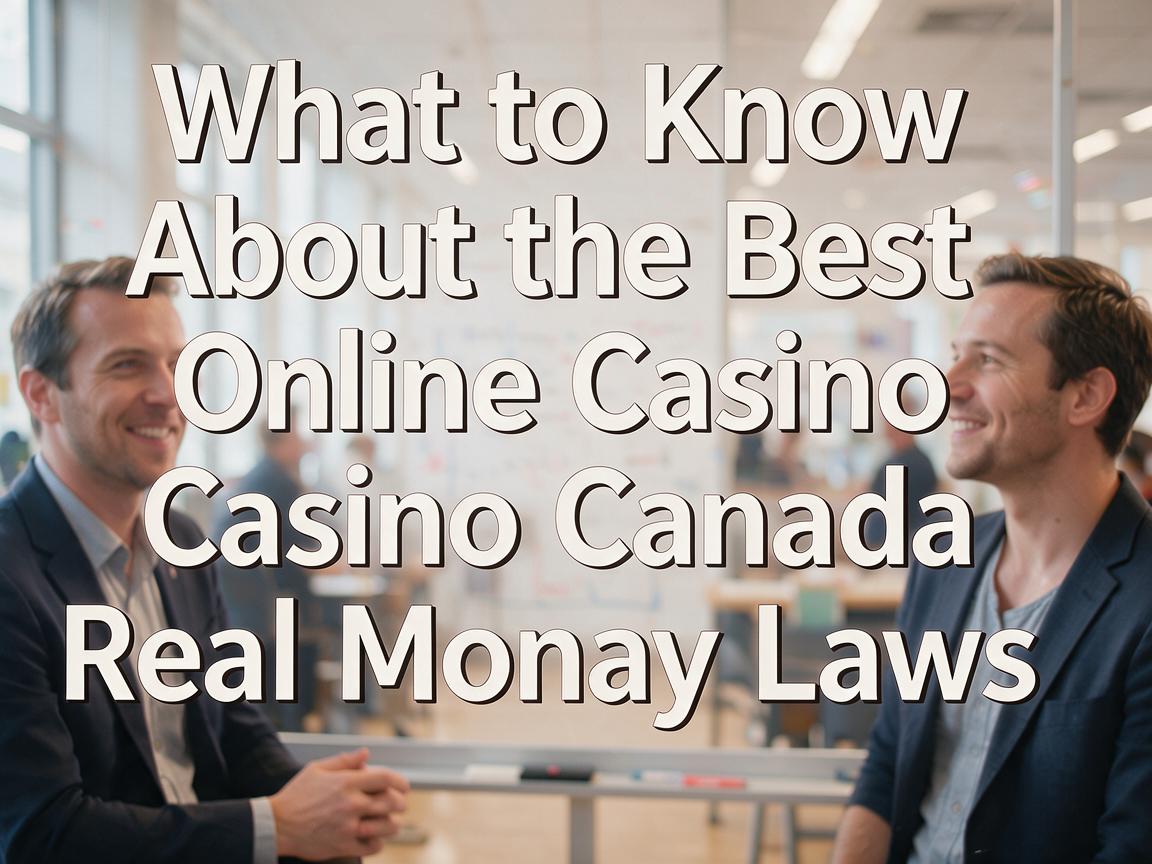 What to Know About the Best Online Casino Canada Real Money Laws