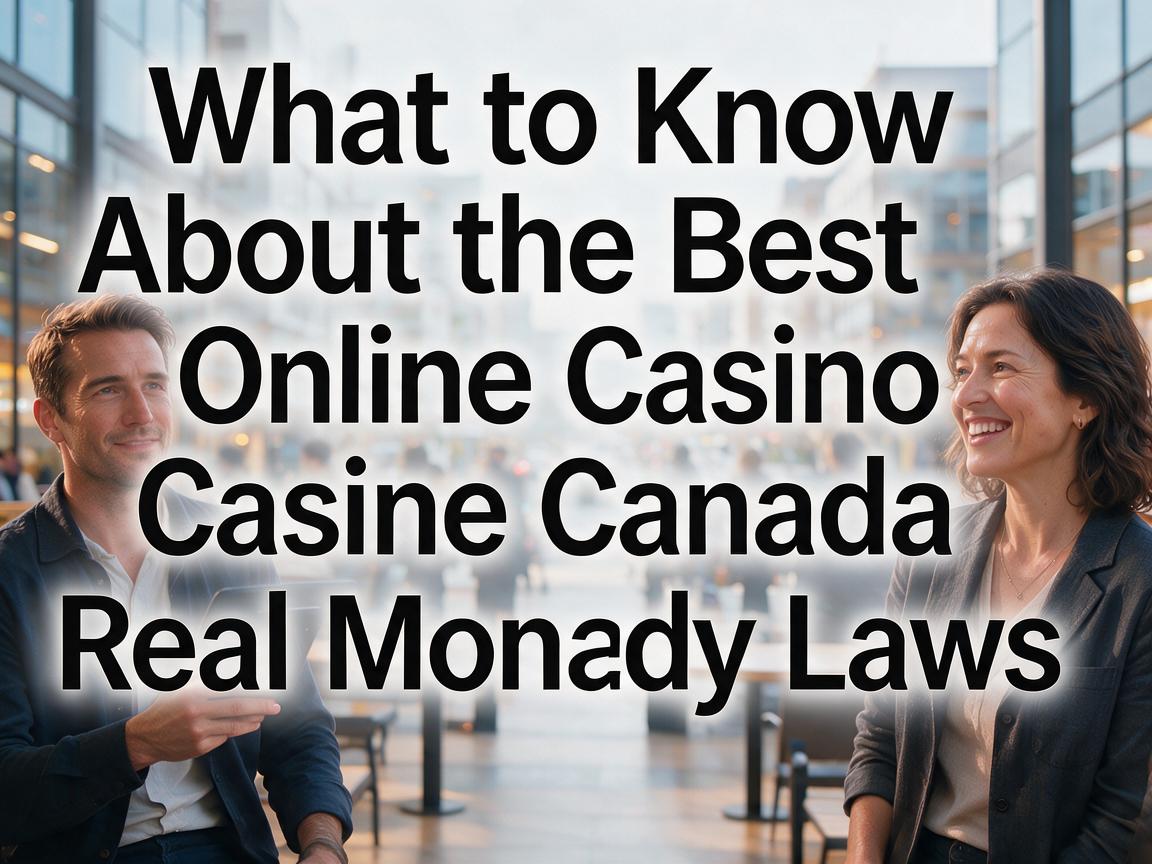 What to Know About the Best Online Casino Canada Real Money Laws
