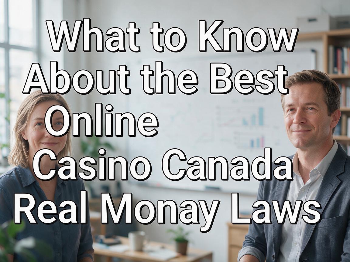 What to Know About the Best Online Casino Canada Real Money Laws