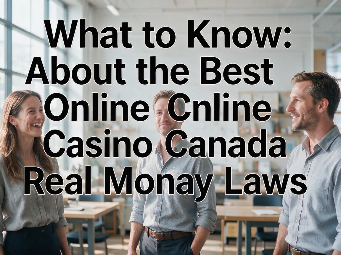 What to Know About the Best Online Casino Canada Real Money Laws