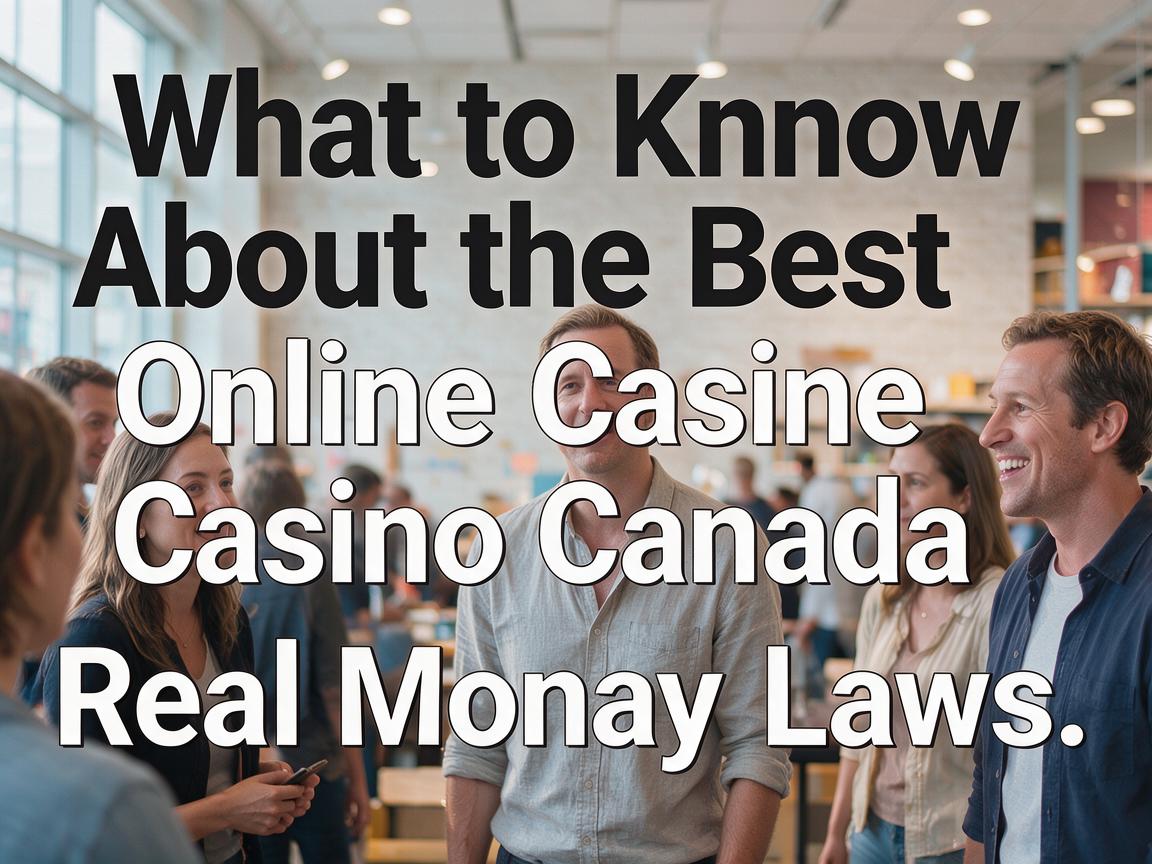 What to Know About the Best Online Casino Canada Real Money Laws