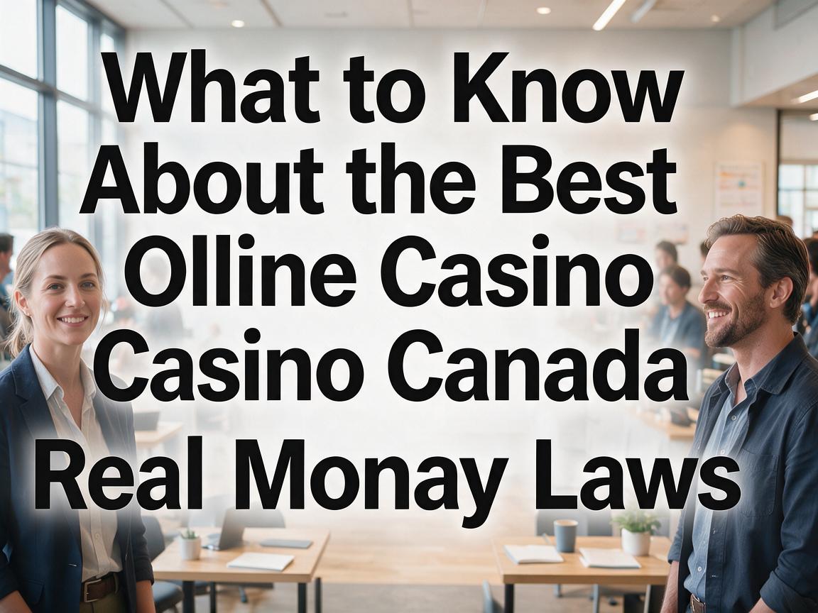 What to Know About the Best Online Casino Canada Real Money Laws