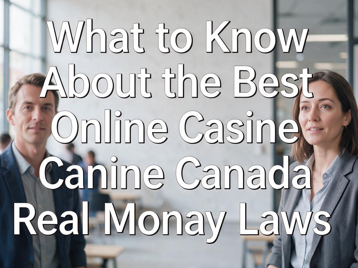 What to Know About the Best Online Casino Canada Real Money Laws