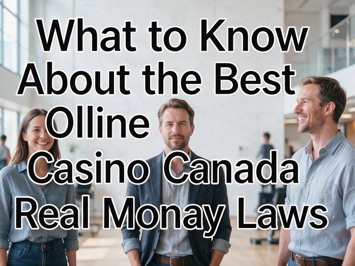 What to Know About the Best Online Casino Canada Real Money Laws