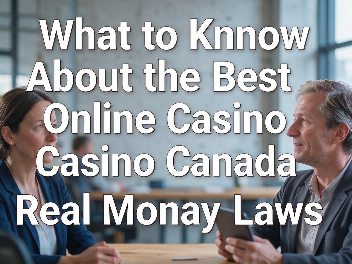 What to Know About the Best Online Casino Canada Real Money Laws